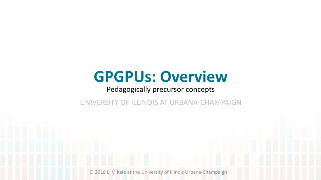 Gpgpus: Overview Pedagogically Precursor Concepts UNIVERSITY of ILLINOIS at URBANA-CHAMPAIGN