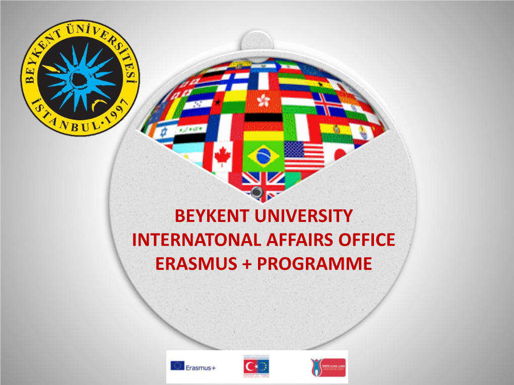 BEYKENT UNIVERSITY INTERNATONAL AFFAIRS OFFICE ERASMUS + PROGRAMME Institution TR ISTANBU09 – BEYKENT Website UNIVERSITY- Ayazağa Mah