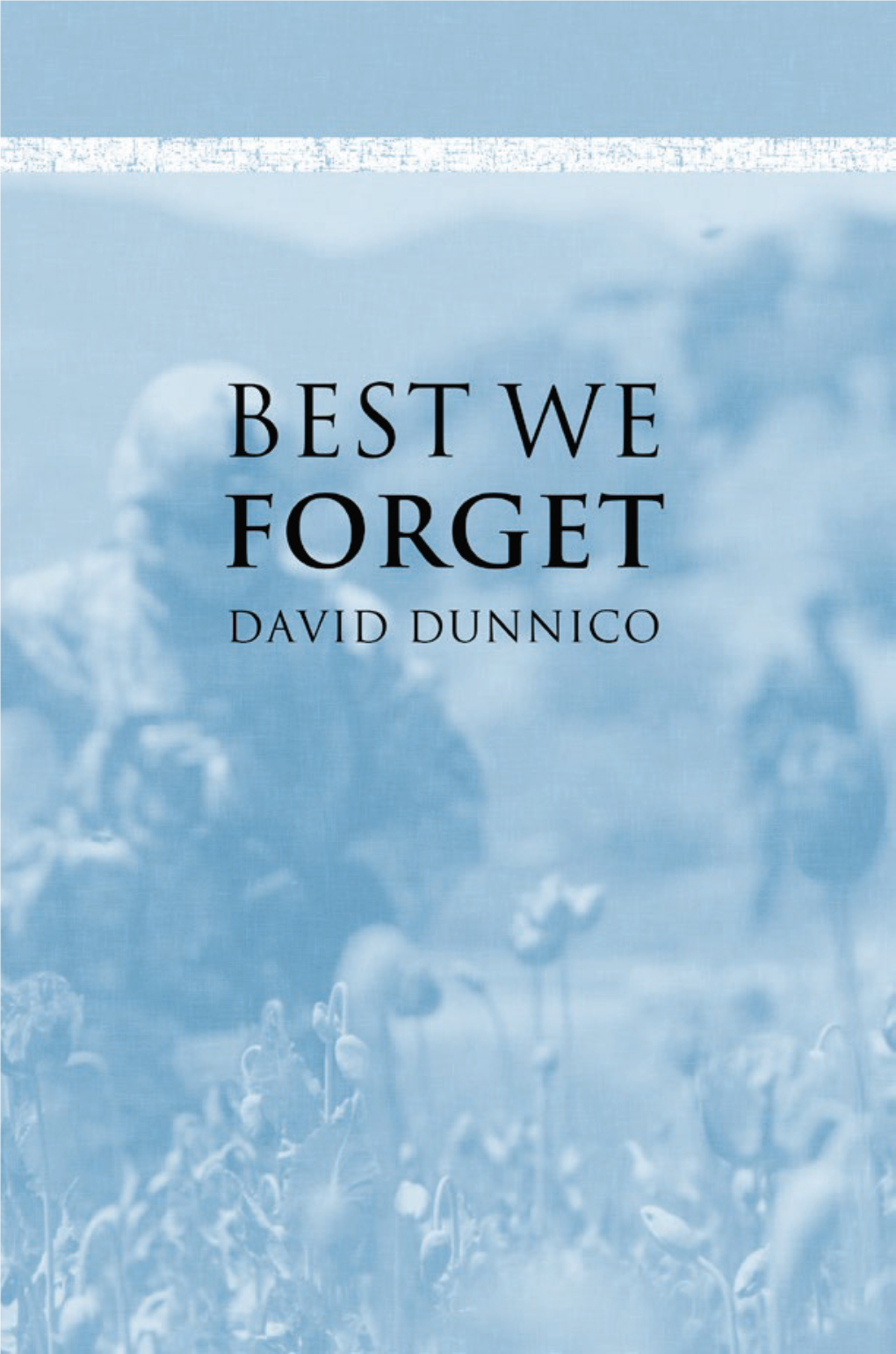 BEST WE FORGET © David Dunnico, 2016 BEST WE FORGET