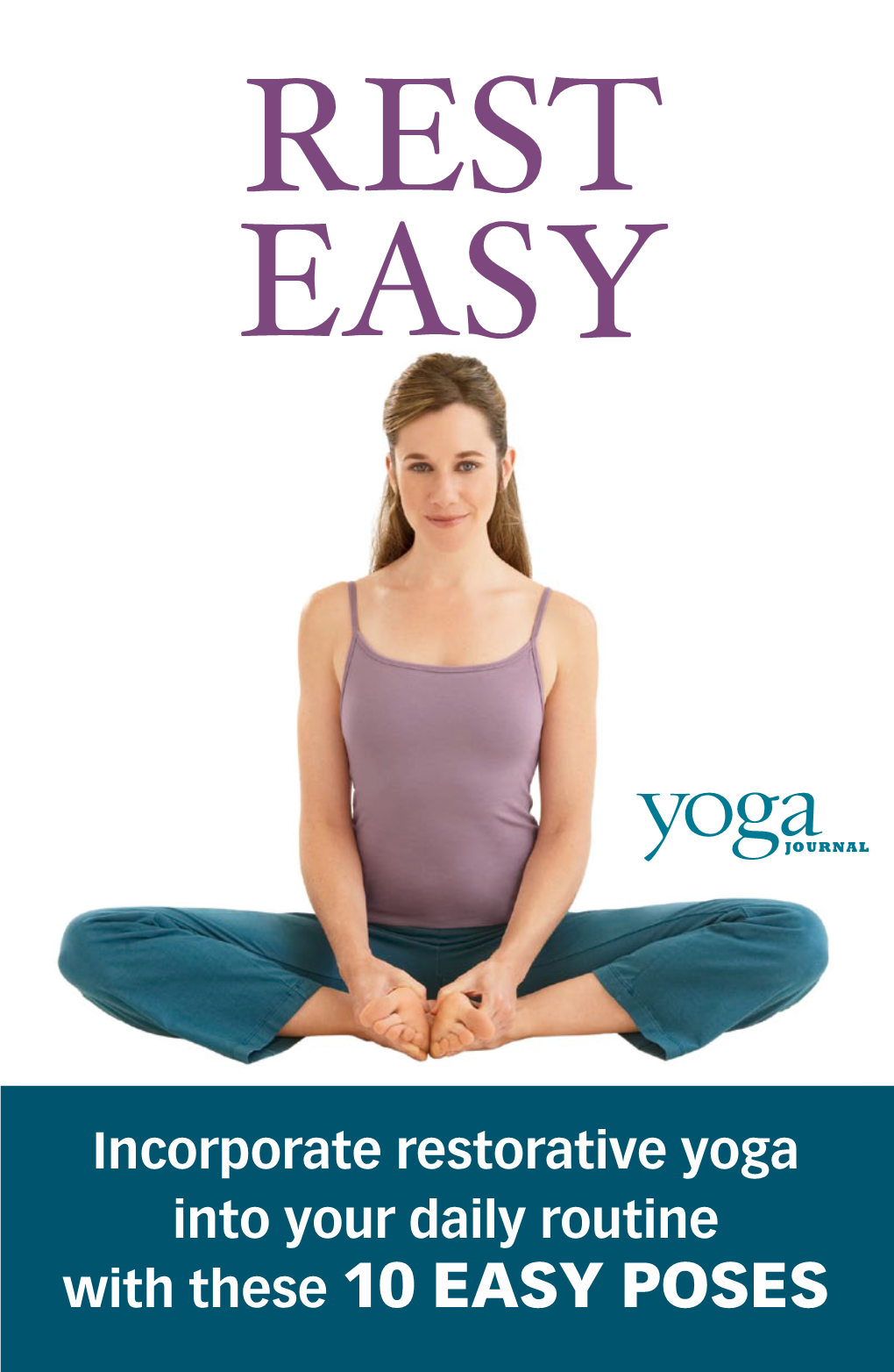 With These 10 Easy Poses Rest Easy HOME PRACTICE When Life Is at Its Most Demanding, It’S Hard to Imagine Finding a Little Extra Room for Relaxation