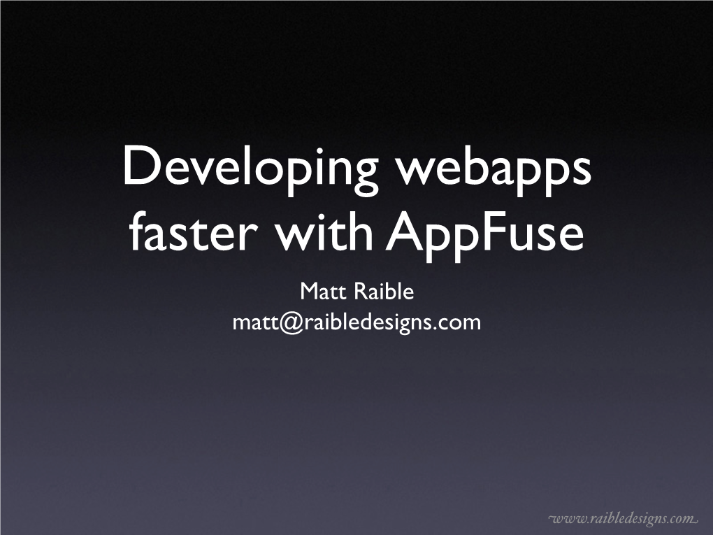 Developing Webapps Faster with Appfuse Matt Raible Matt@Raibledesigns.Com