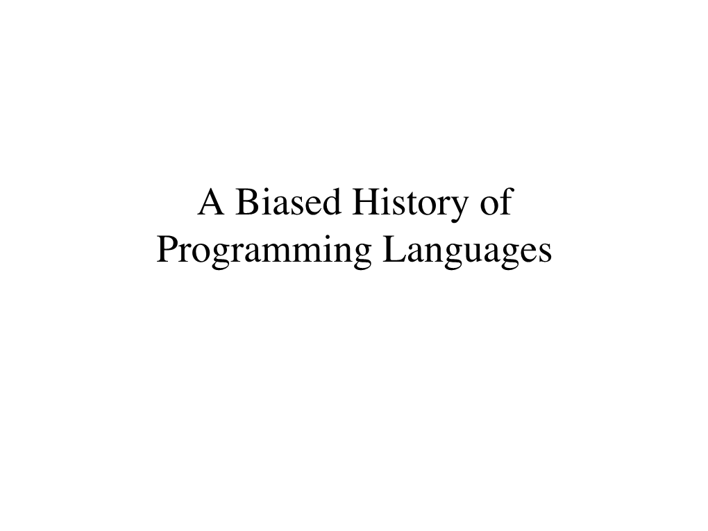 A Biased History Of! Programming Languages Programming Languages:! a Short History Fortran Cobol Algol Lisp