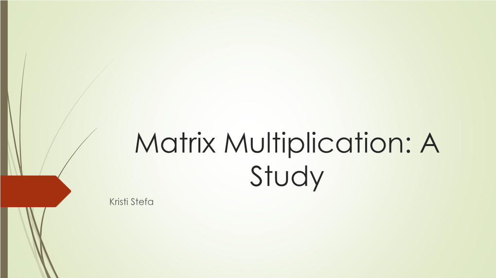 Matrix Multiplication: a Study Kristi Stefa Introduction