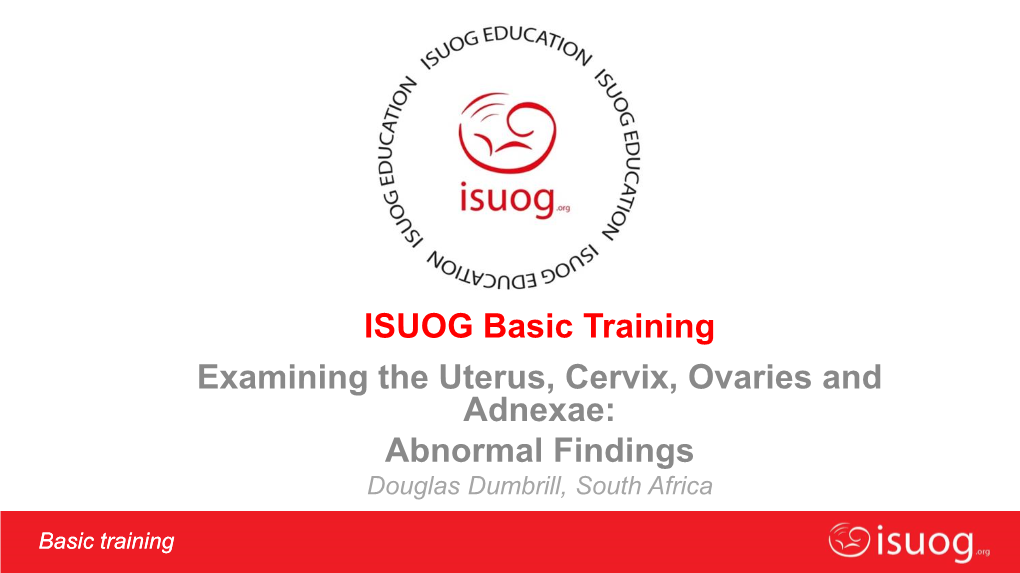 ISUOG Basic Training Examining the Uterus, Cervix, Ovaries and Adnexae: Abnormal Findings