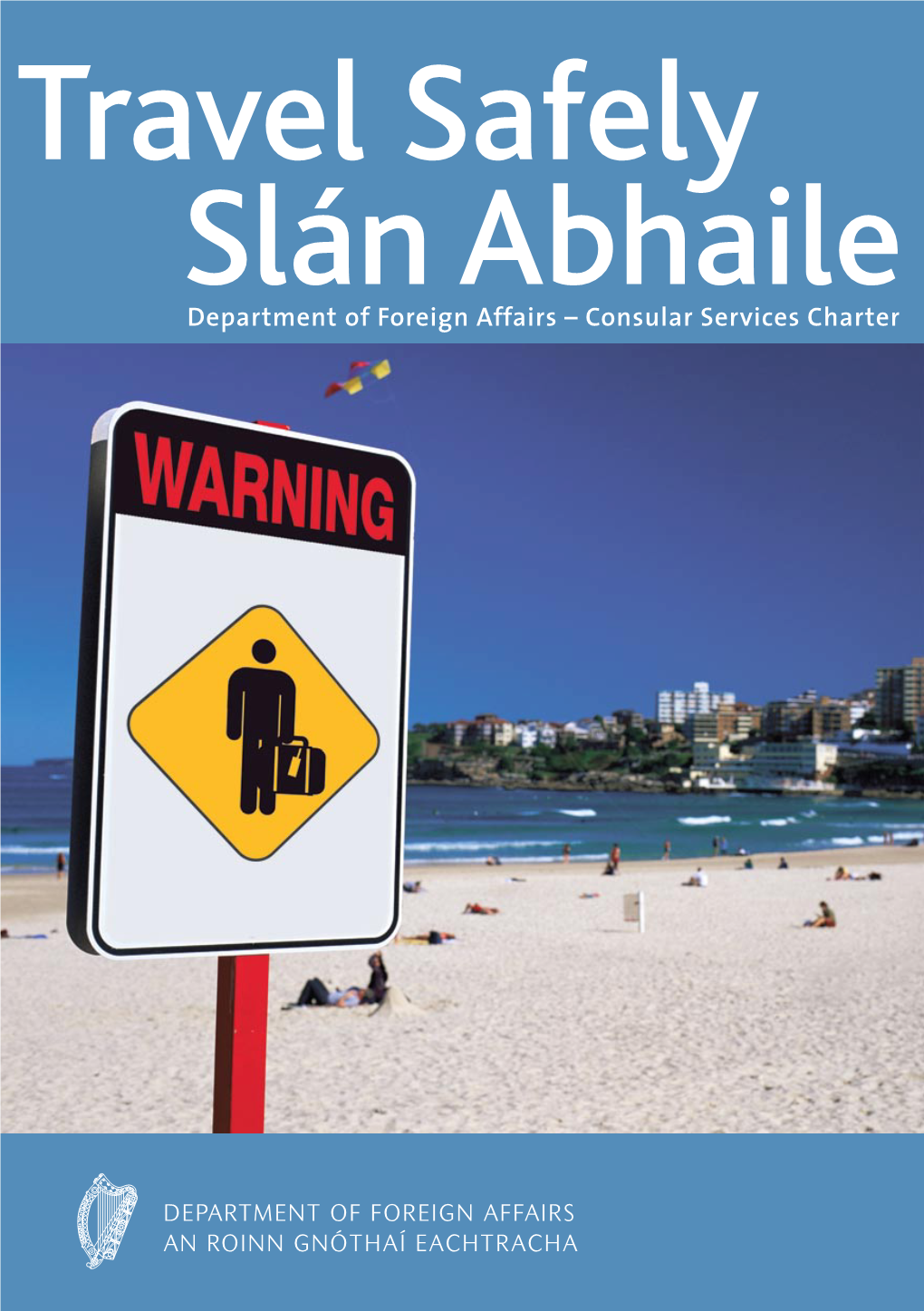 Travel Safely Slán Abhaile Department of Foreign Affairs – Consular Services Charter