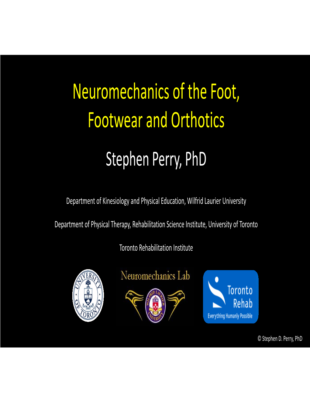Neuromechanics of the Foot, Footwear and Orthotics Stephen Perry, Phd