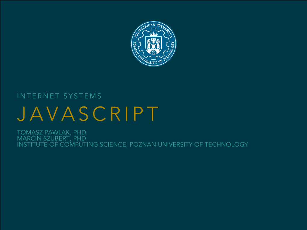 Javascript Tomasz Pawlak, Phd Marcin Szubert, Phd Institute of Computing Science, Poznan University of Technology Presentation Outline