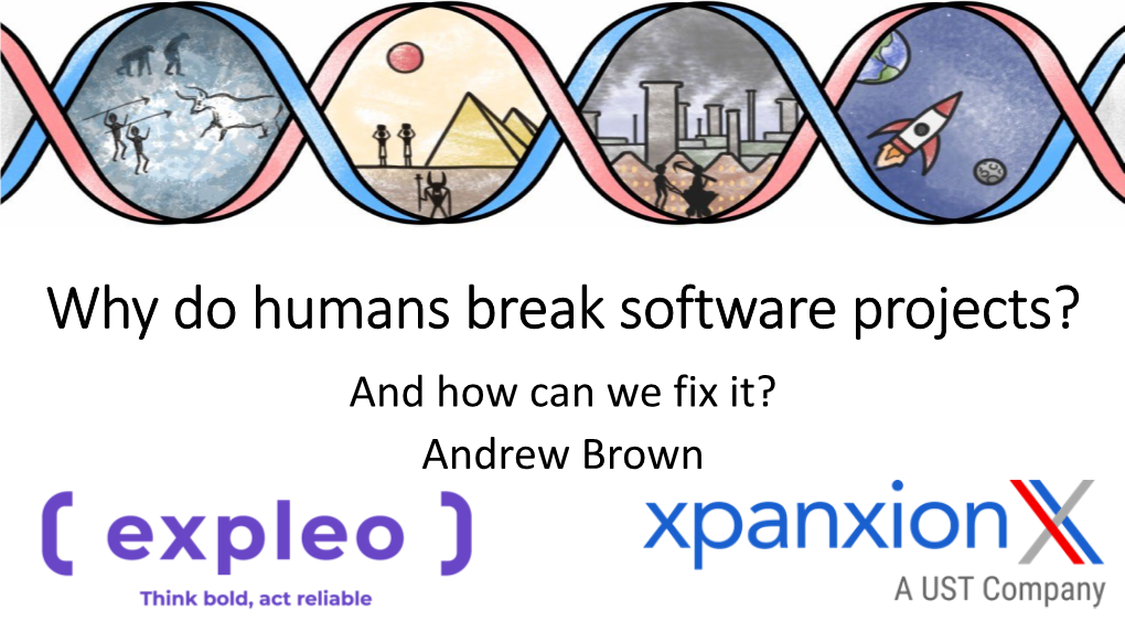 Why Do Humans Break Software Projects? and How Can We Fix It? Andrew Brown