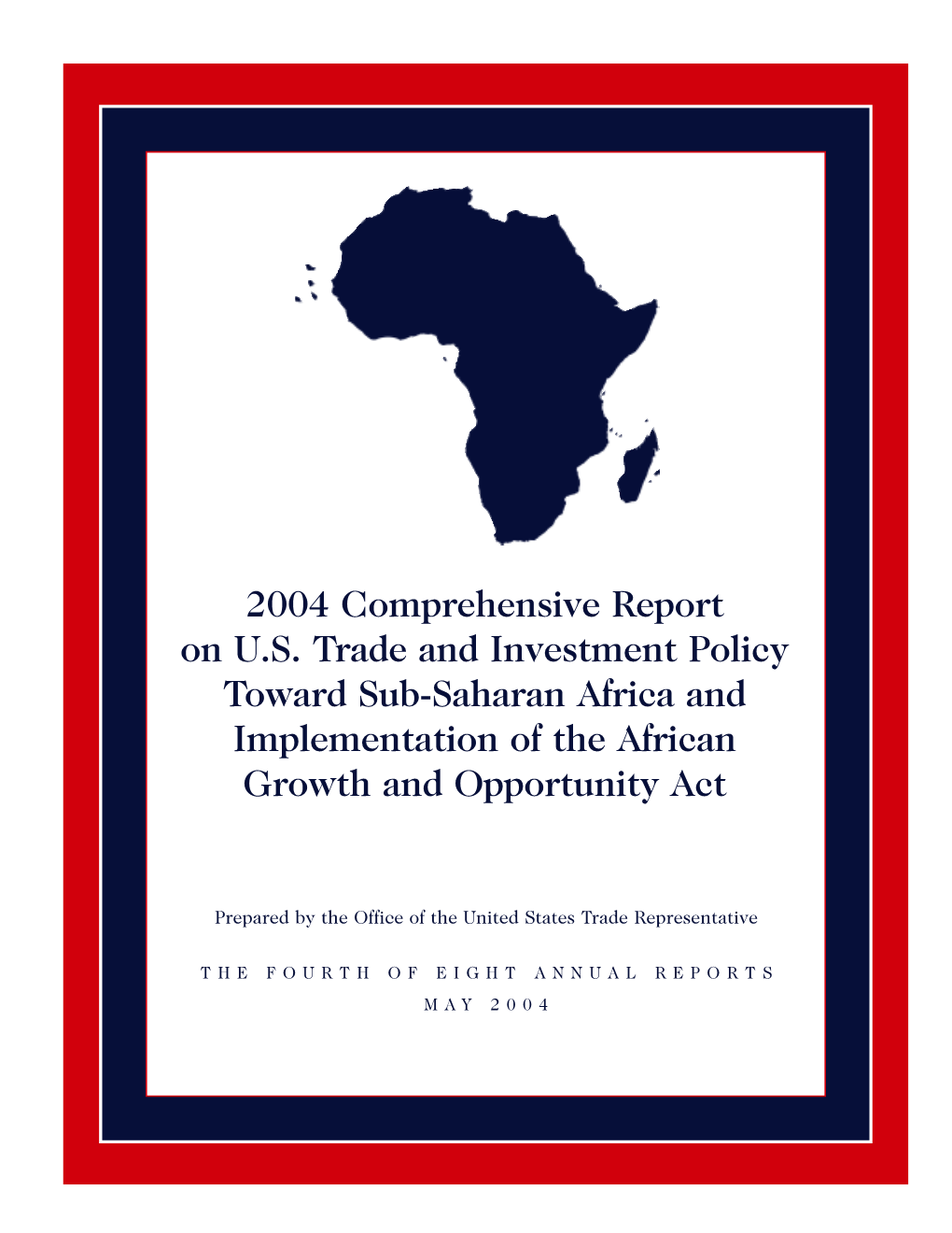 2004 Comprehensive Report on U.S. Trade and Investment Policy Toward Sub-Saharan Africa and Implementation of the African Growth and Opportunity Act