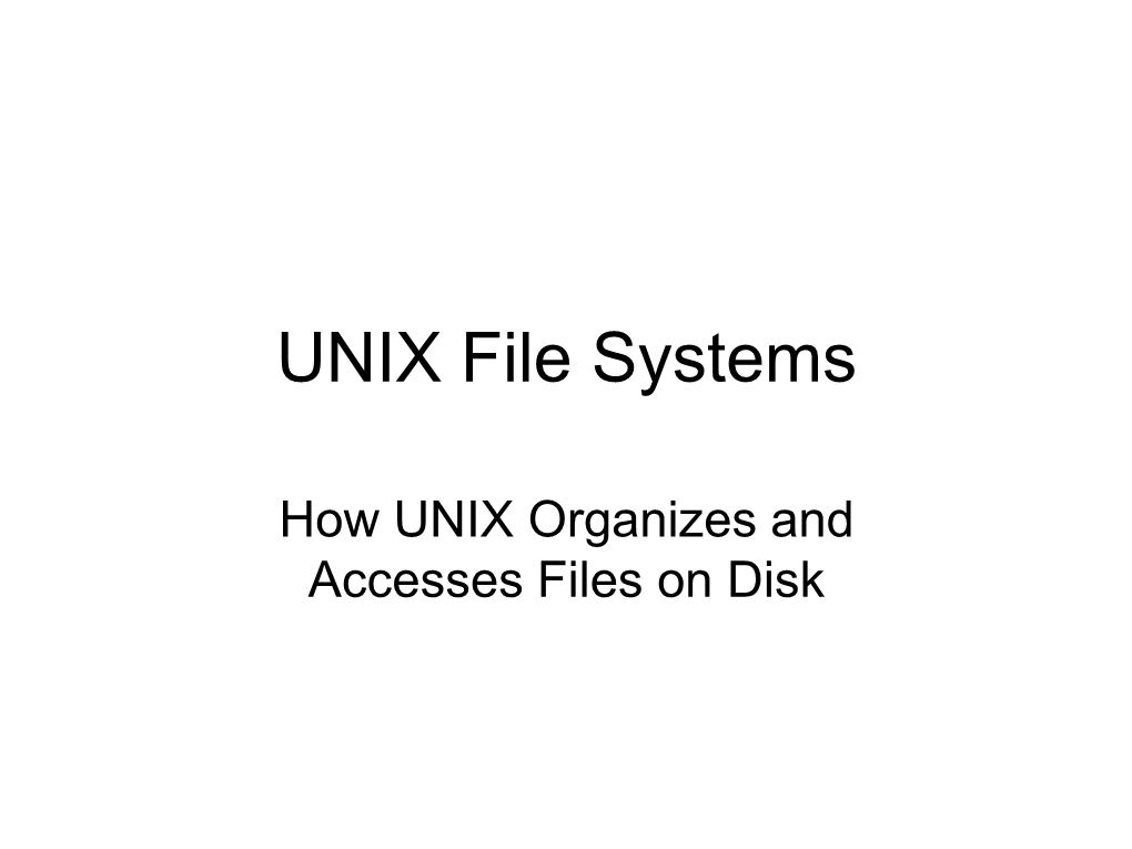 How UNIX Organizes and Accesses Files on Disk Why File Systems