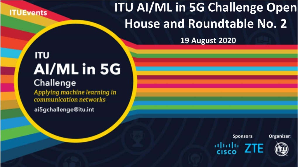 ITU AI/ML in 5G Challenge Open House and Roundtable No. 2 19 August 2020 Regional Hosts for Global Round 1