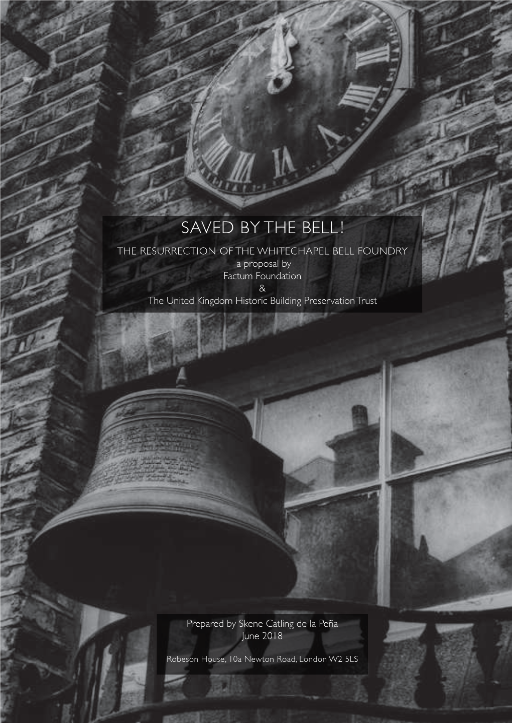 SAVED by the BELL ! the RESURRECTION of the WHITECHAPEL BELL FOUNDRY a Proposal by Factum Foundation & the United Kingdom Historic Building Preservation Trust