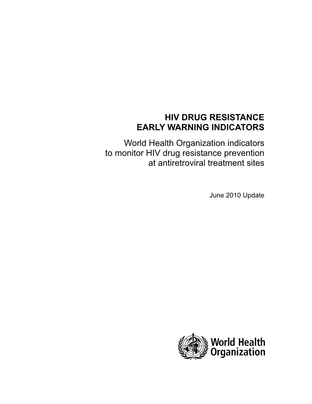 HIV DRUG RESISTANCE EARLY WARNING INDICATORS World Health Organization Indicators to Monitor HIV Drug Resistance Prevention at Antiretroviral Treatment Sites