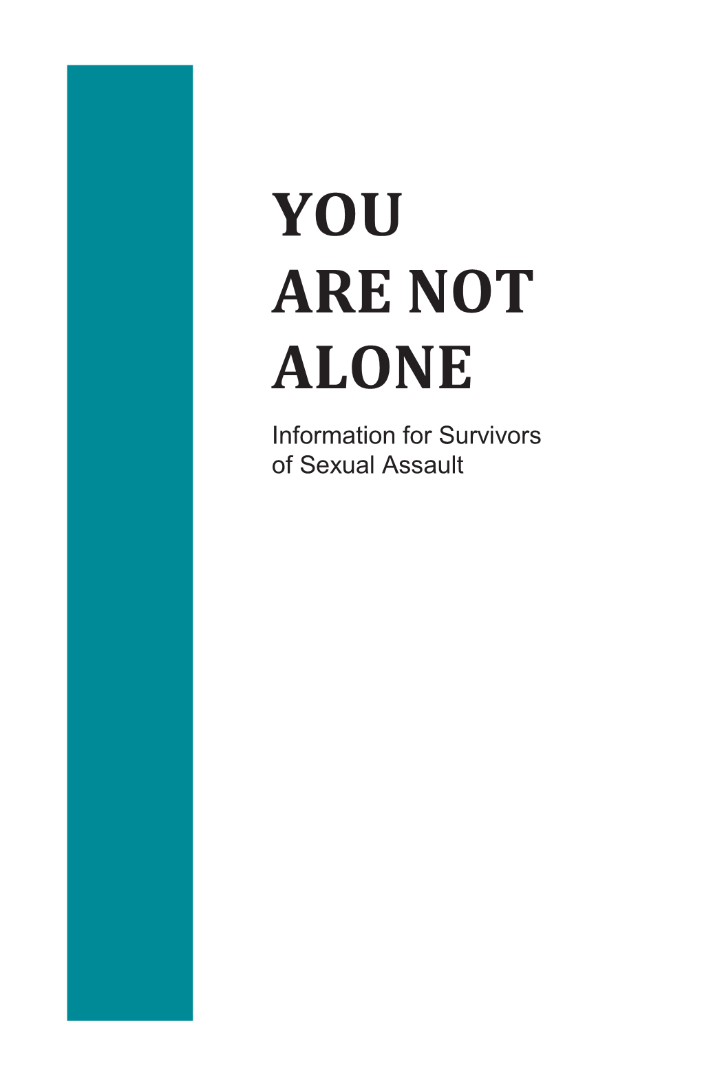 YOU ARE NOT ALONE Information for Survivors of Sexual Assault Acknowledgements