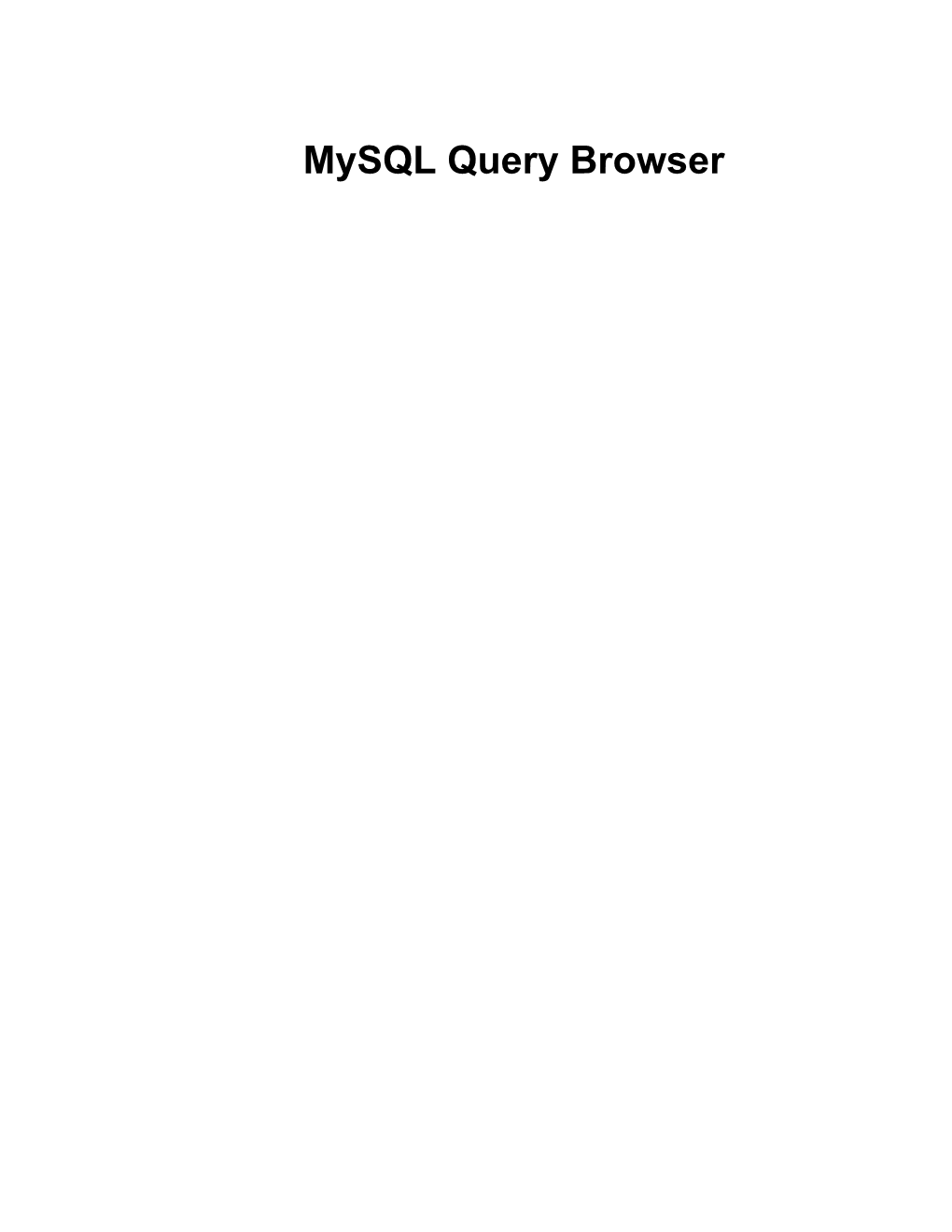 Mysql Query Browser Mysql Query Browser This Is a Translation of the Mysql Query Browser Manual That Can Be Found at Dev.Mysql.Com