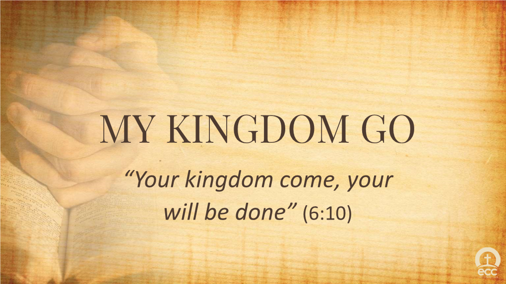“Your Kingdom Come, Your Will Be Done” (6:10) Prayer •“Every Great Movement of God Can Be Traced Back to a Kneeling Christian.” —Dwight L