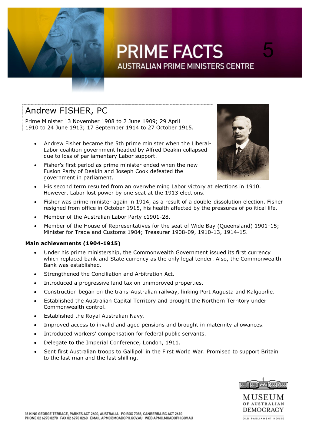 Andrew FISHER, PC Prime Minister 13 November 1908 to 2 June 1909; 29 April 1910 to 24 June 1913; 17 September 1914 to 27 October 1915