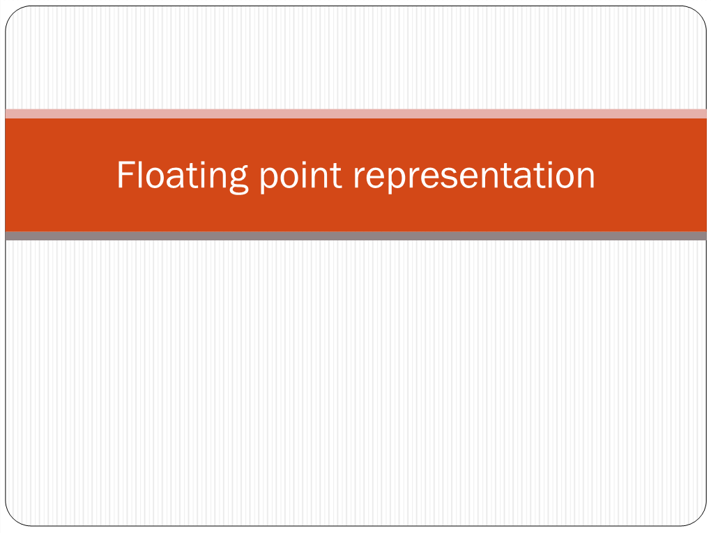 Floating Point Representation (Unsigned) Fixed-Point Representation