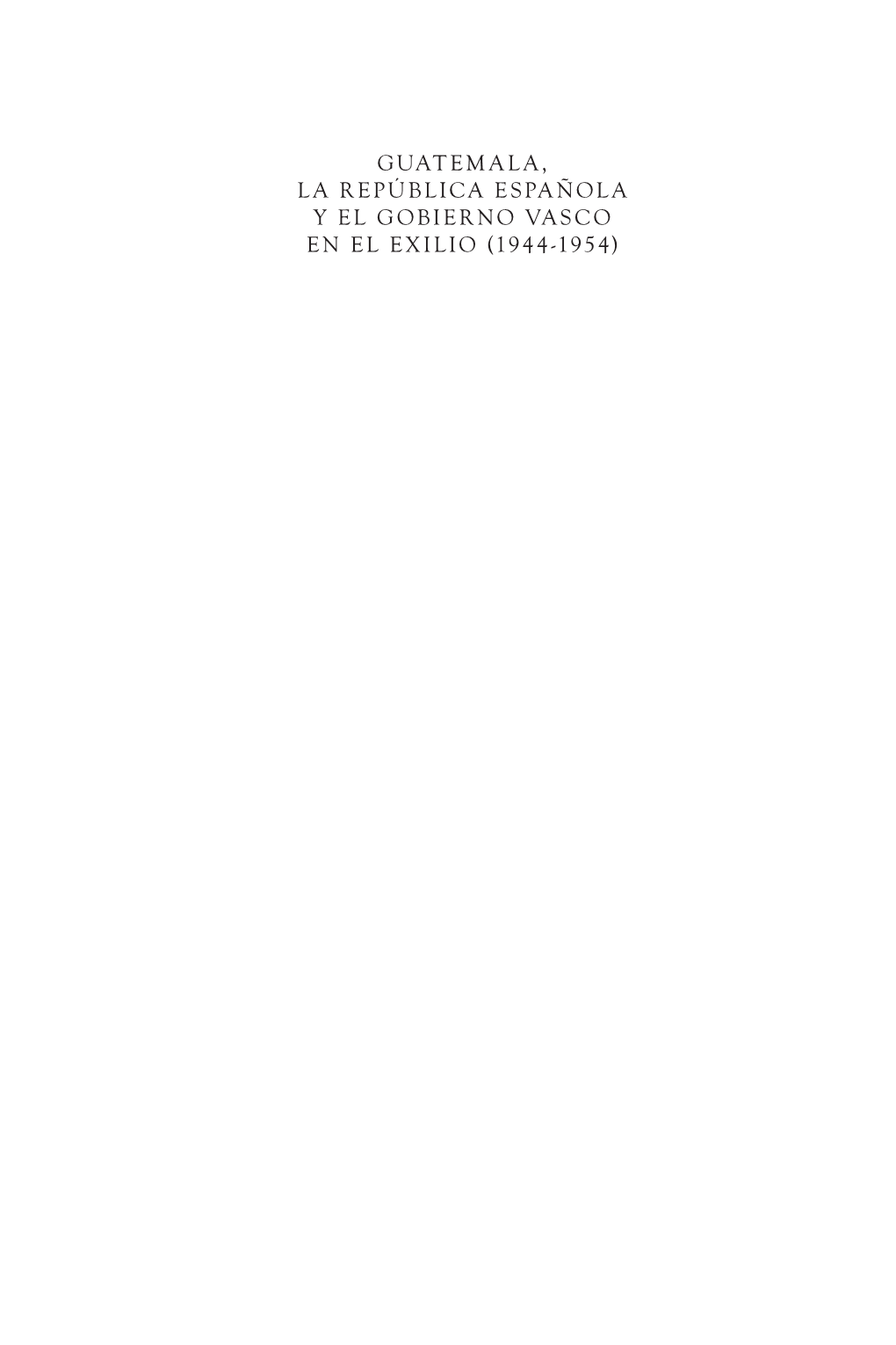 Guatemala, La República Española Y El Gobierno Vasco En El Exilio (1944-1954)