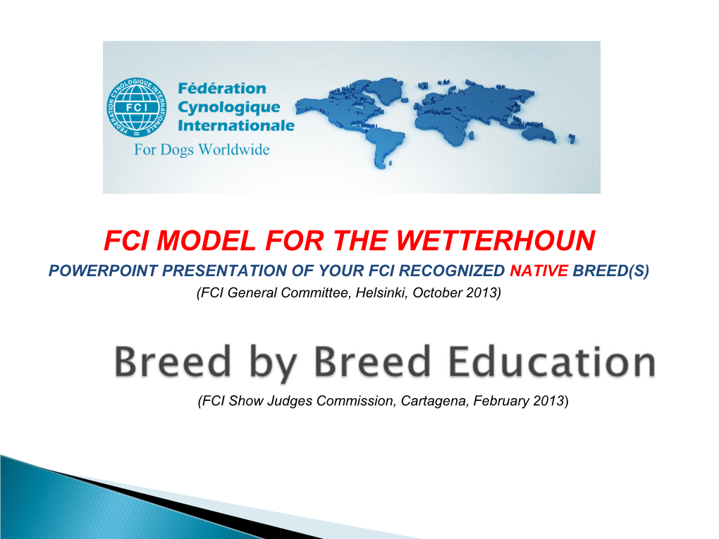 FCI MODEL for the WETTERHOUN POWERPOINT PRESENTATION of YOUR FCI RECOGNIZED NATIVE BREED(S) (FCI General Committee, Helsinki, October 2013)
