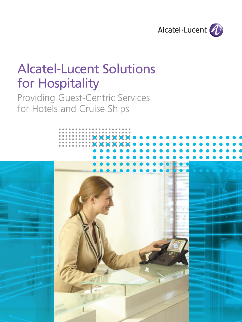 Alcatel-Lucent Solutions for Hospitality Providing Guest-Centric Services for Hotels and Cruise Ships Ensure Your Hotels Or Cruise Ships Stand Out