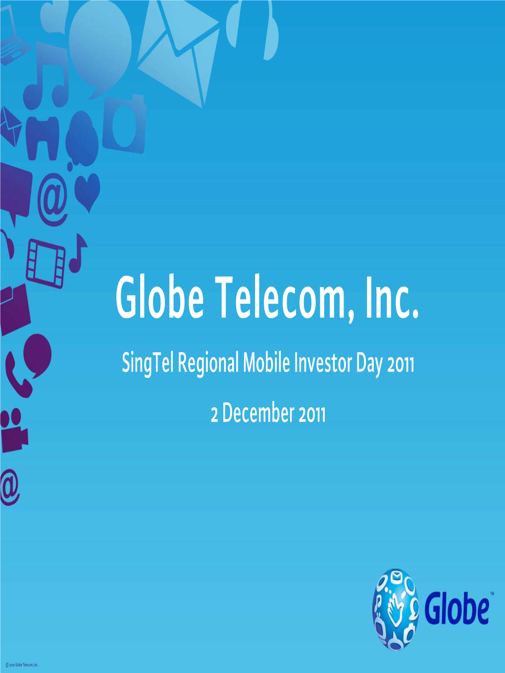 Globe Telecom, Inc. Singtel Regional Mobile Investor Day 2011 2 December 2011 Presentation Outline