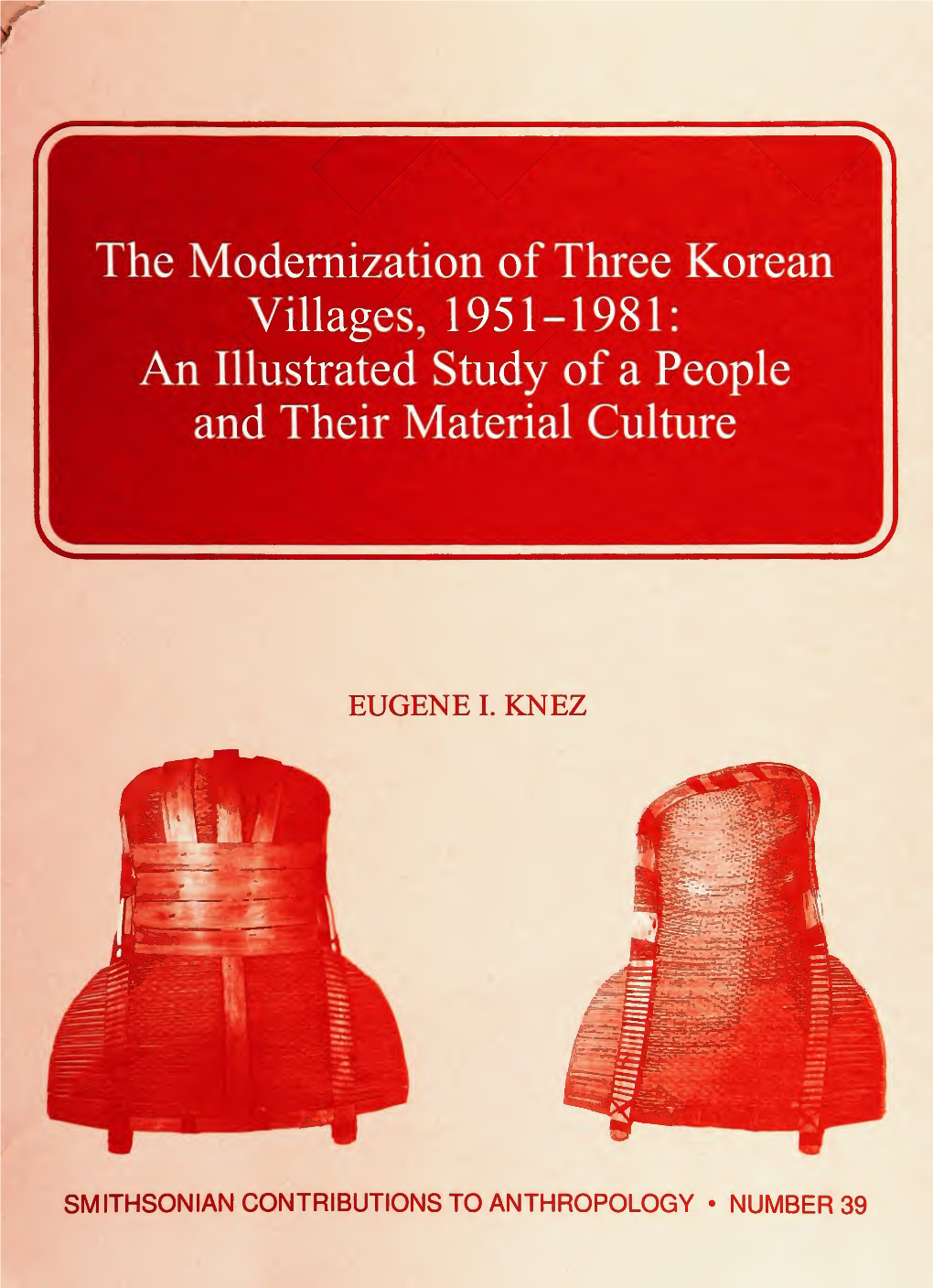 The Modernization of Three Korean Villages, 1951-1981: an Illustrated Study of a People and Their Material Culture