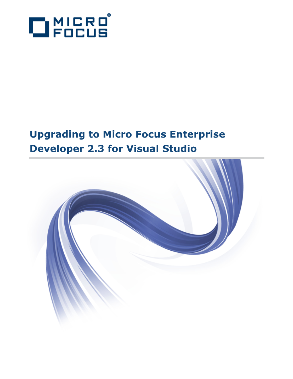 Upgrading to Micro Focus Enterprise Developer 2.3 for Visual Studio Micro Focus the Lawn 22-30 Old Bath Road Newbury, Berkshire RG14 1QN UK