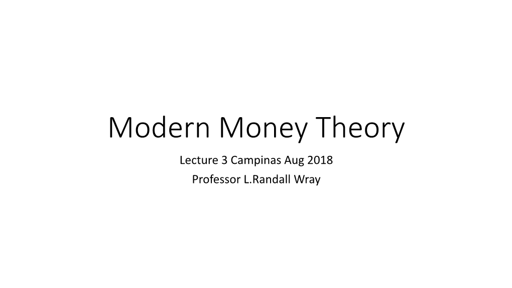 Modern Money Theory Lecture 3 Campinas Aug 2018 Professor L.Randall Wray