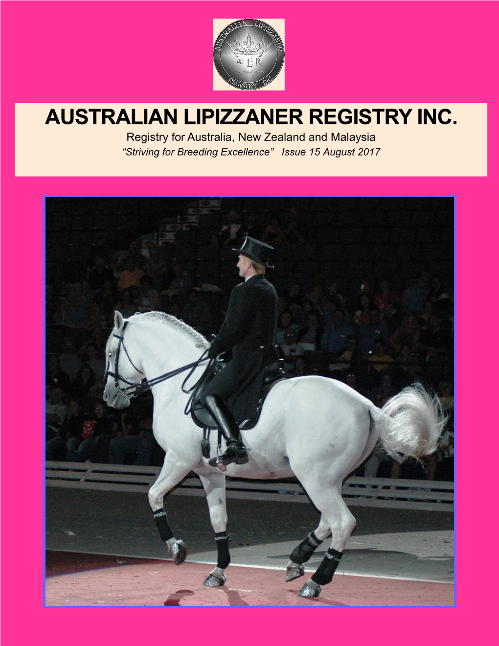 AUSTRALIAN LIPIZZANER REGISTRY INC. Registry for Australia, New Zealand and Malaysia “Striving for Breeding Excellence” Issue 15 August 2017