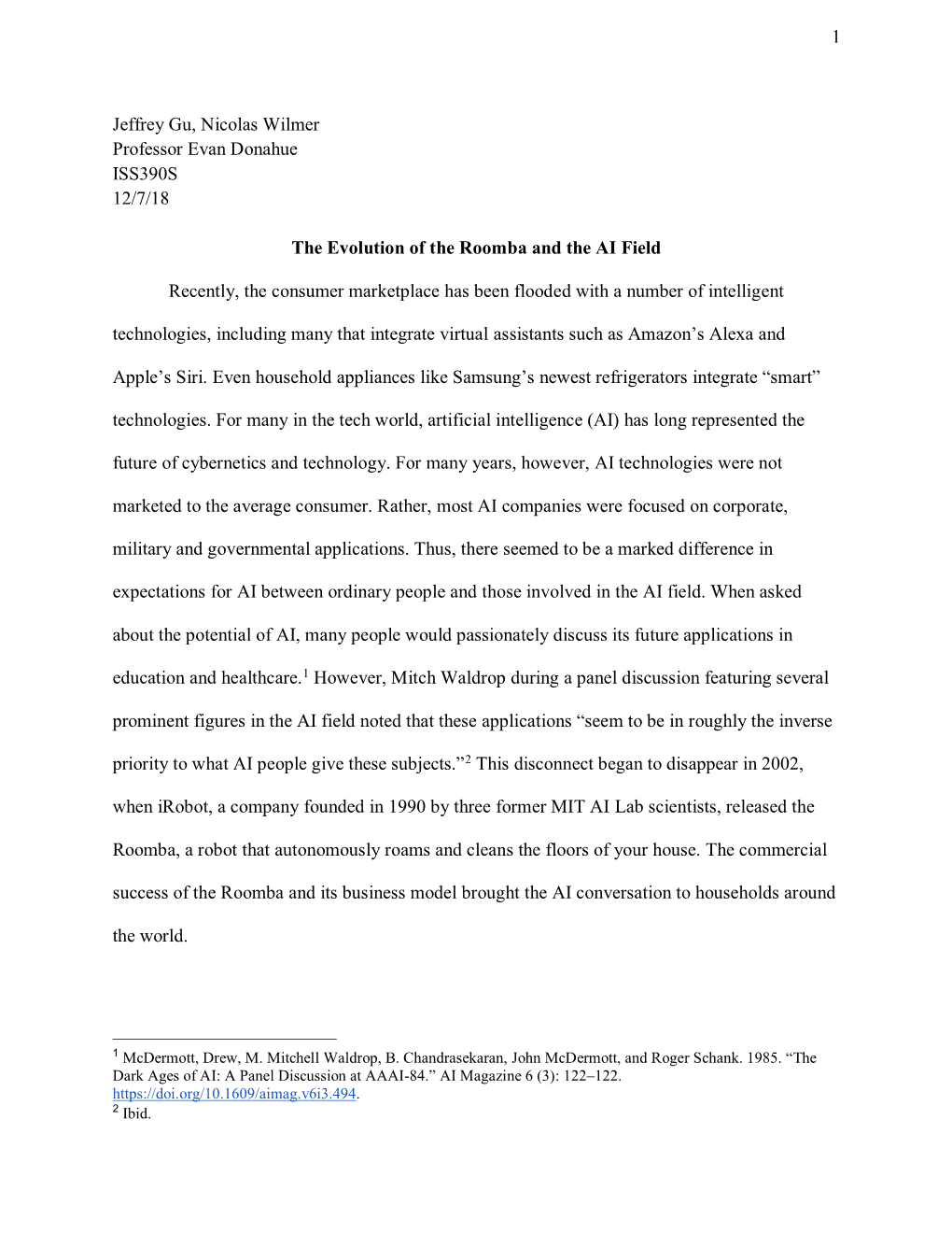 1 Jeffrey Gu, Nicolas Wilmer Professor Evan Donahue ISS390S 12/7/18 the Evolution of the Roomba and the AI Field Recently, the C