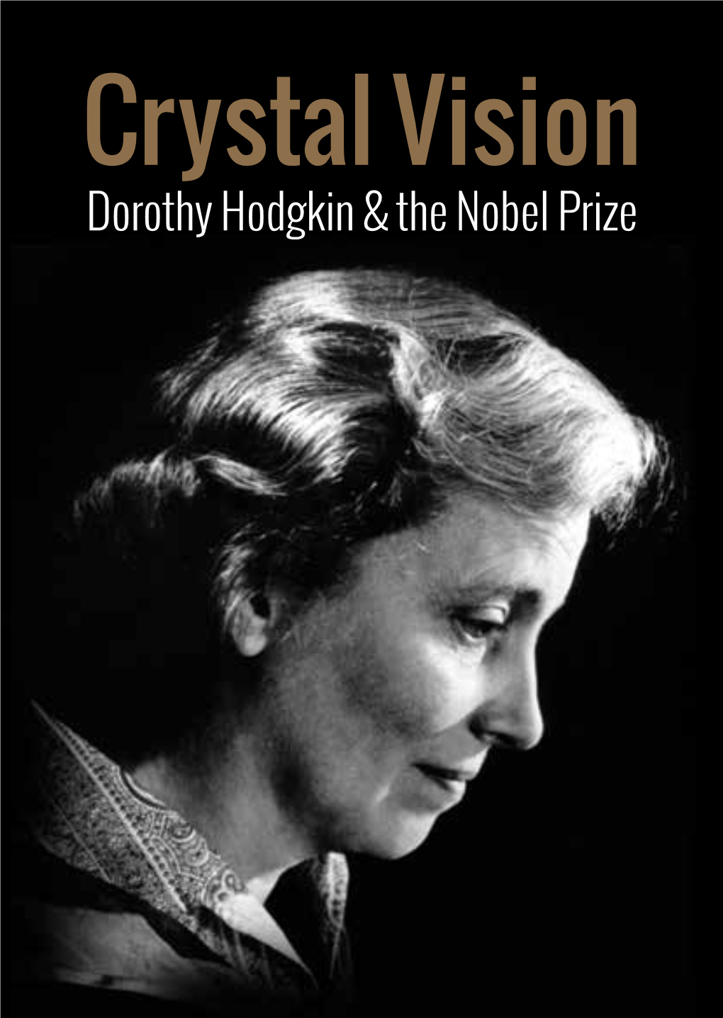 Crystal Vision Dorothy Hodgkin & the Nobel Prize “Few Were Her Equal in Generosity of Spirit, Breadth of Mind, Cultivated Humaneness, Or Gift for Giving