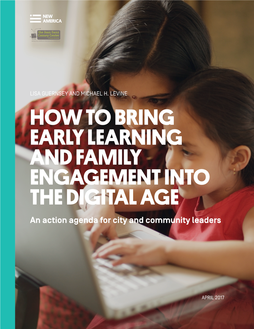 HOW to BRING EARLY LEARNING and FAMILY ENGAGEMENT INTO the DIGITAL AGE an Action Agenda for City and Community Leaders