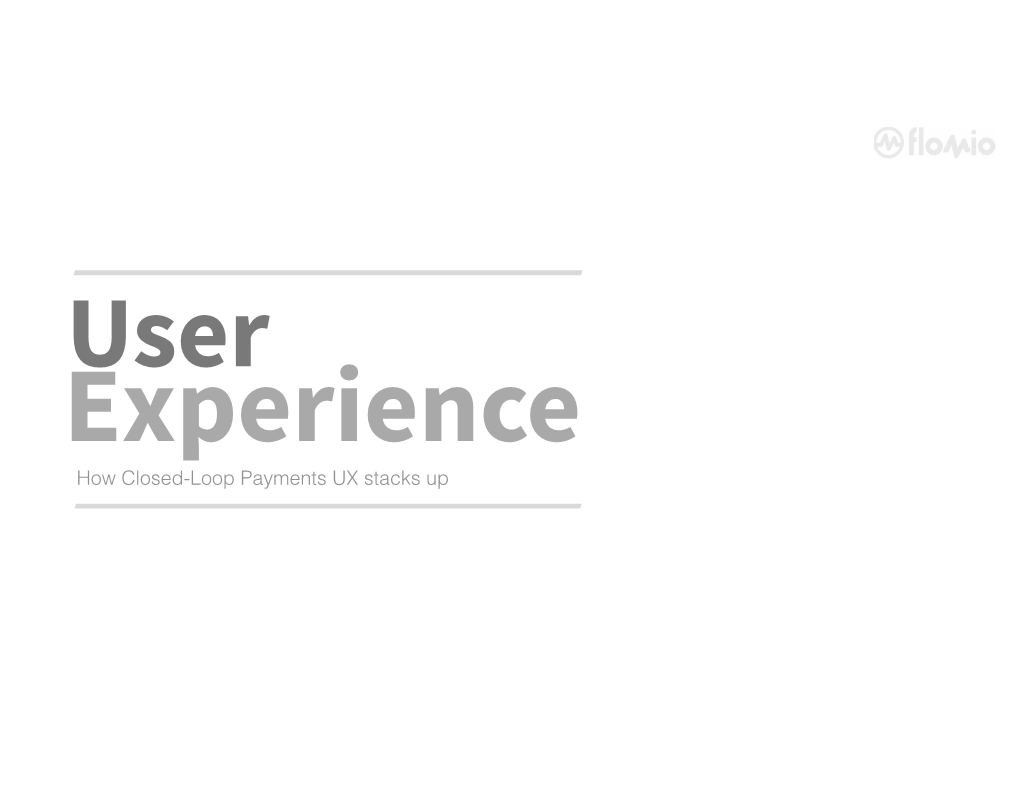 How Closed-Loop Payments UX Stacks up WHY UX MATTERS