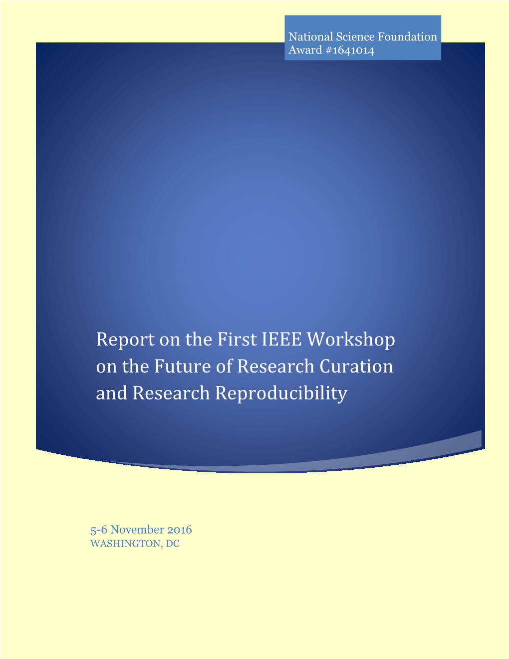 Report on the First IEEE Workshop on the Future of Research Curation Andnational Research Reproducibility Science Foundation 5-6 November 2016 Award #1641014