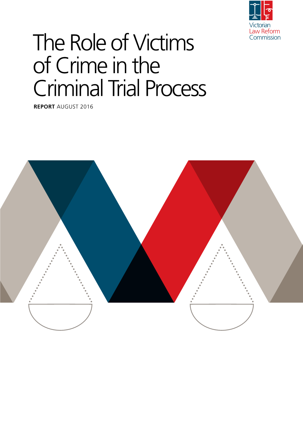 The Role of Victims of Crime in the Criminal Trial Process REPORT AUGUST 2016 Published by the Victorian Law Reform Commission Chair the Hon