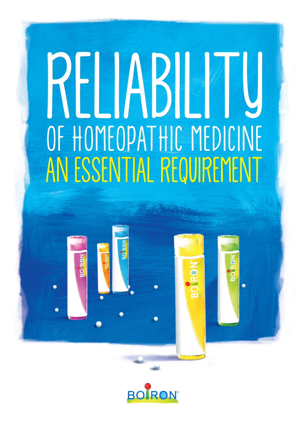 RELIABILITY of HOMEOPATHIC MEDICINE an ESSENTIAL REQUIREMENT Behind Every Boiron Medicine, There Is a Patient Who Trusts Us