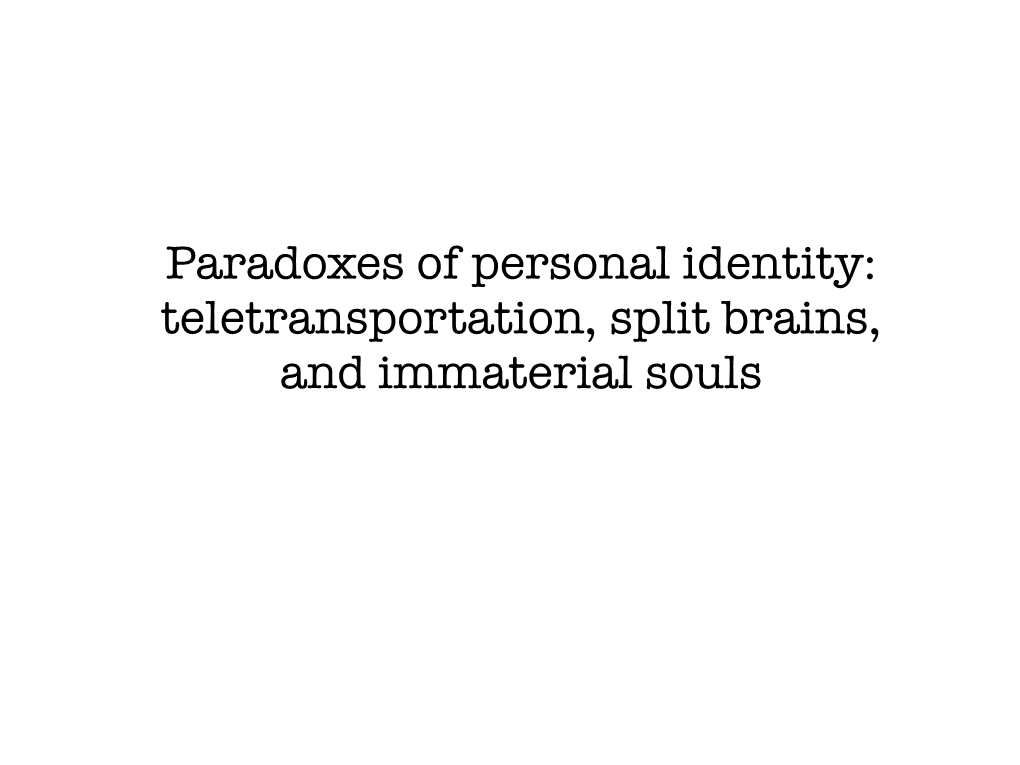 Paradoxes of Personal Identity: Teletransportation, Split Brains, and Immaterial Souls Phil 20229: Midterm Exam Study Guide