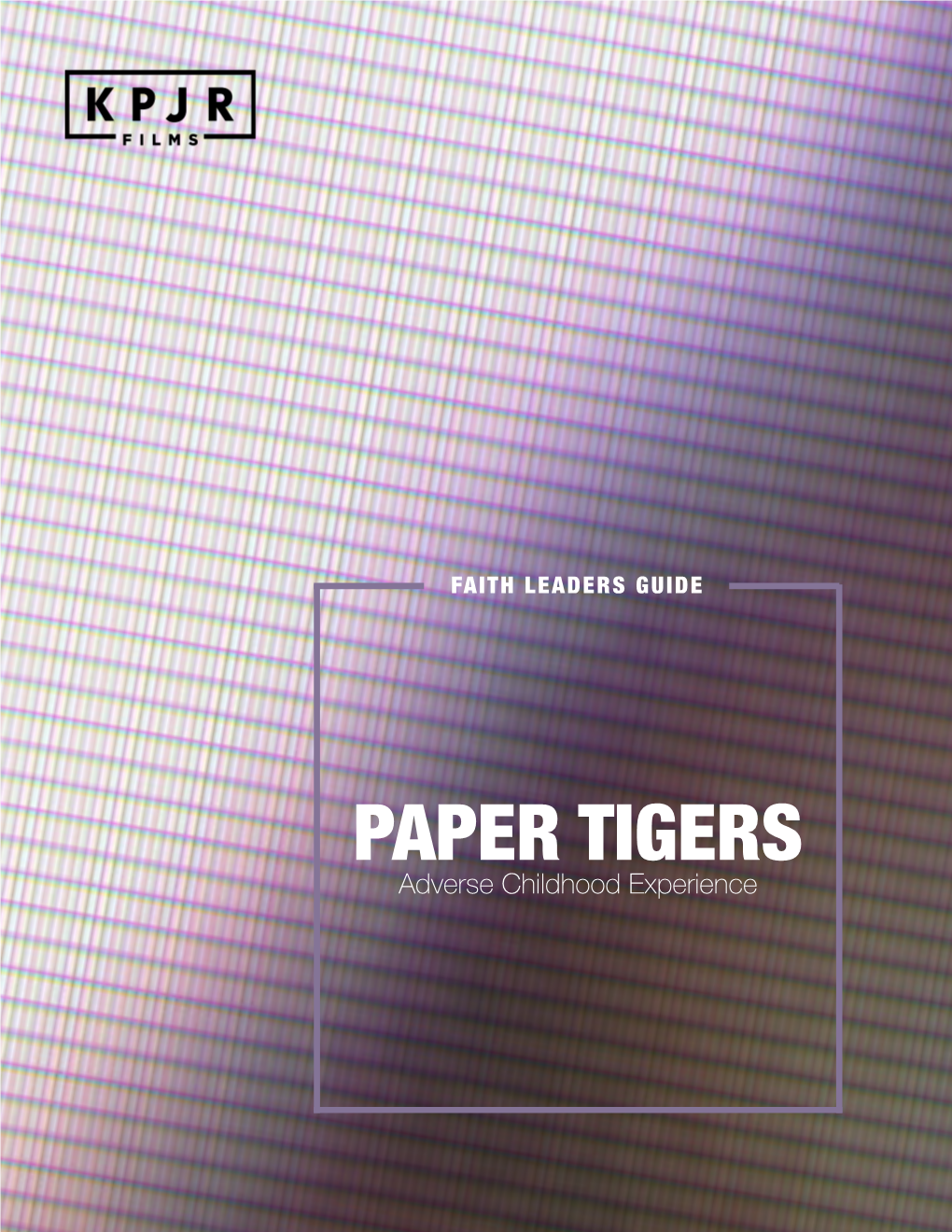 PAPER TIGERS Adverse Childhood Experience TABLE of CONTENTS Faith Leaders Guide