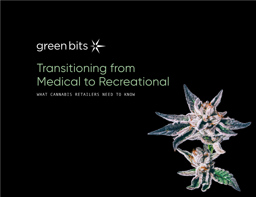 Transitioning from Medical to Recreational WHAT CANNABIS RETAILERS NEED to KNOW CONTENTS