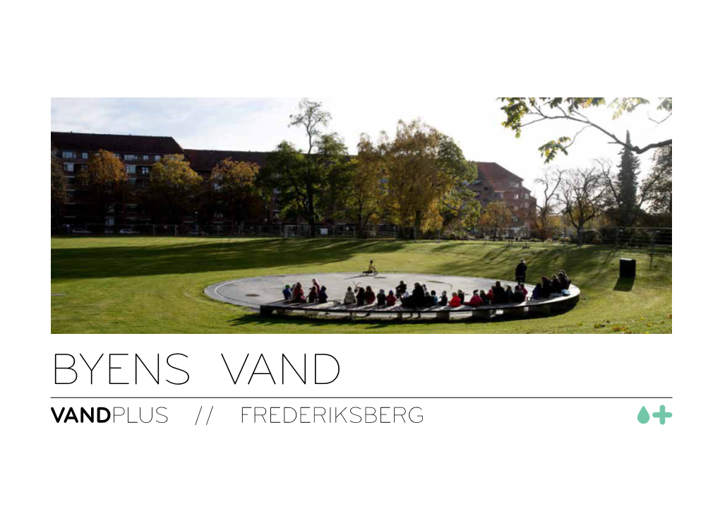 BYENS VAND VANDPLUS // FREDERIKSBERG Evaluering Og Præsentation Af VANDPLUS-Projektet BYENS VAND Er Udar- Bejdet Af VANDPLUS-Sekretariatet V