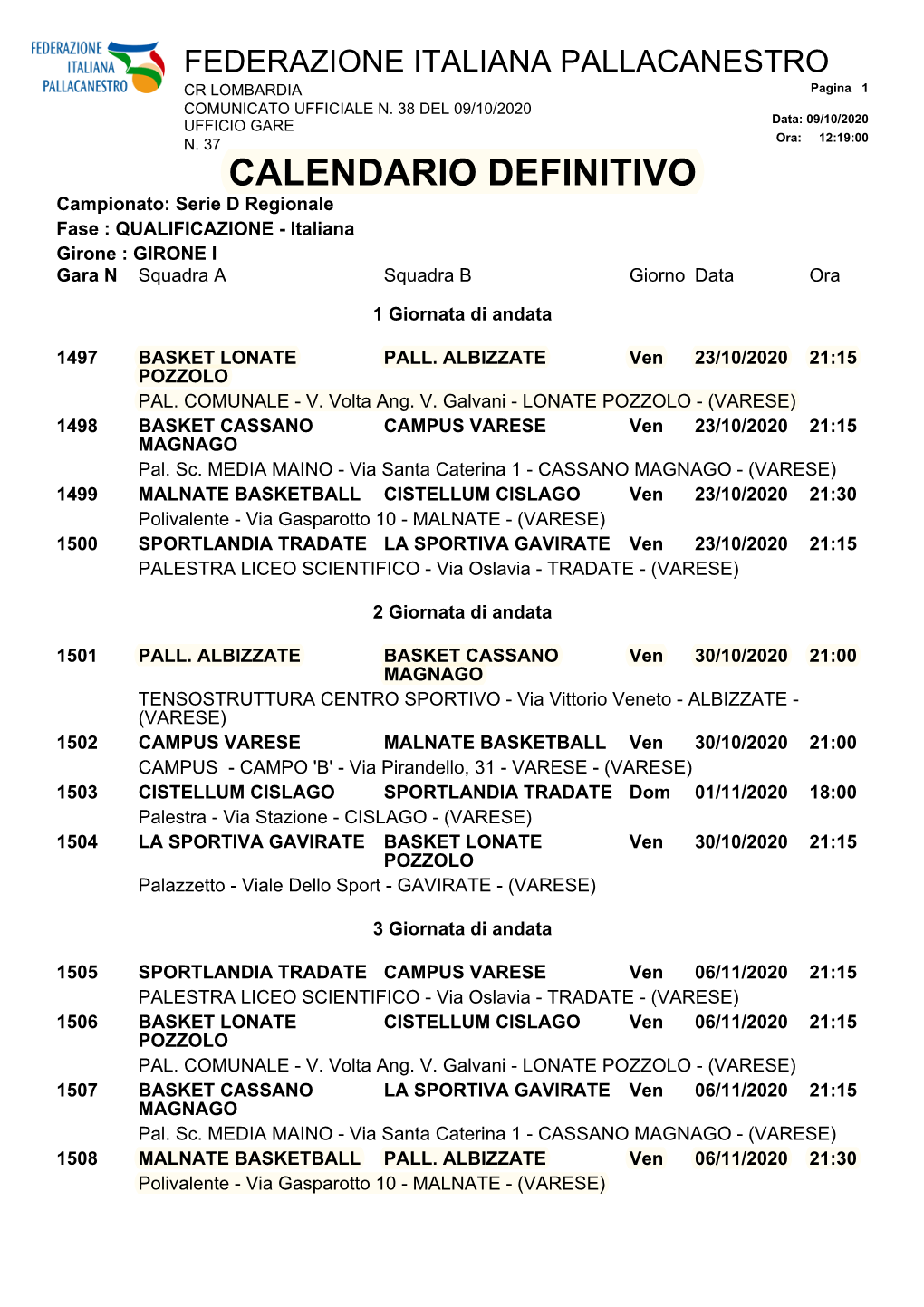 CALENDARIO DEFINITIVO Campionato: Serie D Regionale Fase : QUALIFICAZIONE - Italiana Girone : GIRONE I Gara N Squadra a Squadra B Giorno Data Ora