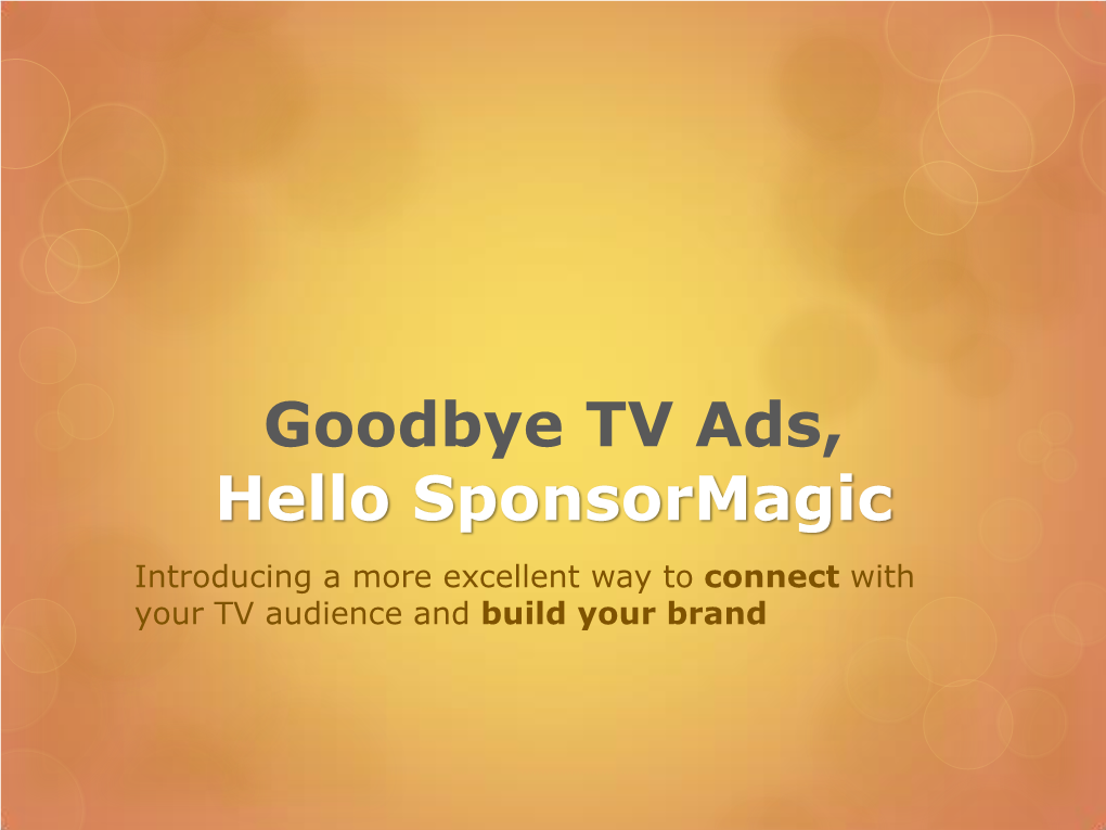 Goodbye TV Ads, Hello Sponsormagic Introducing a More Excellent Way to Connect with Your TV Audience and Build Your Brand the Advertiser’S Dilemma