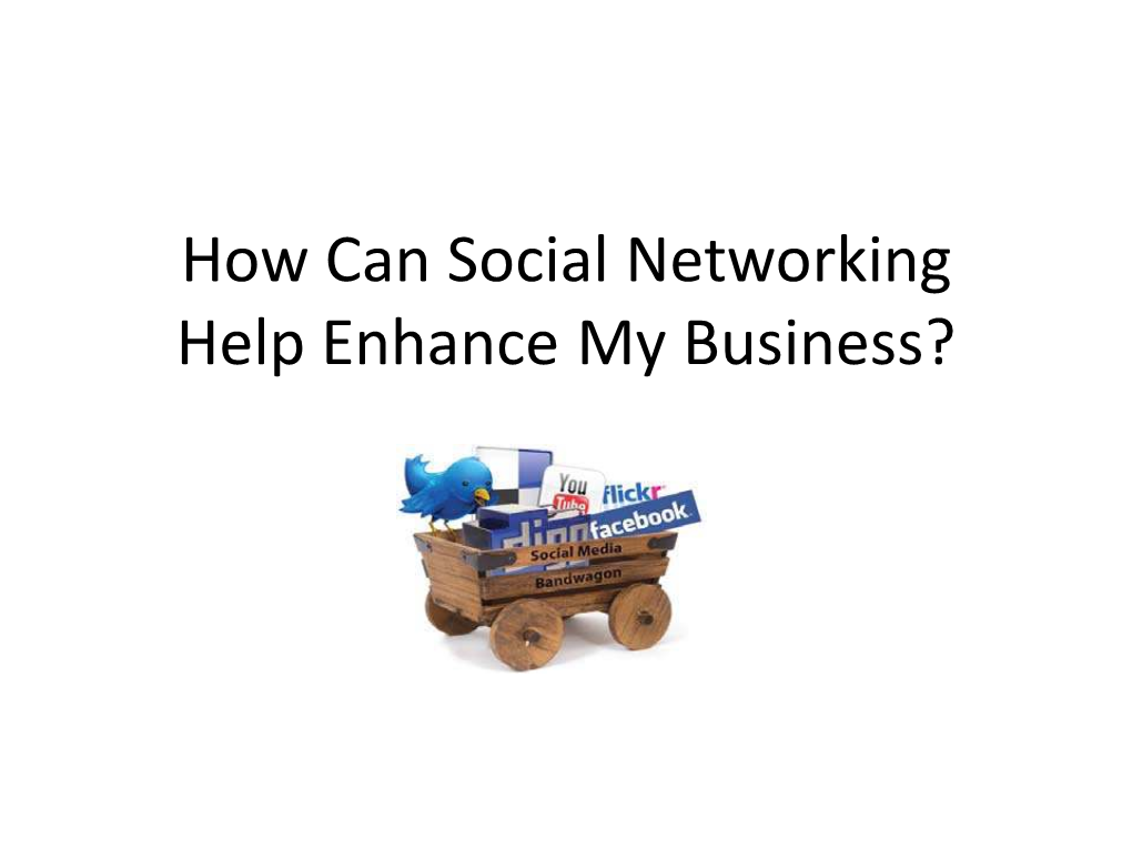 How Can Social Networking Help Enhance My Business? Presented By