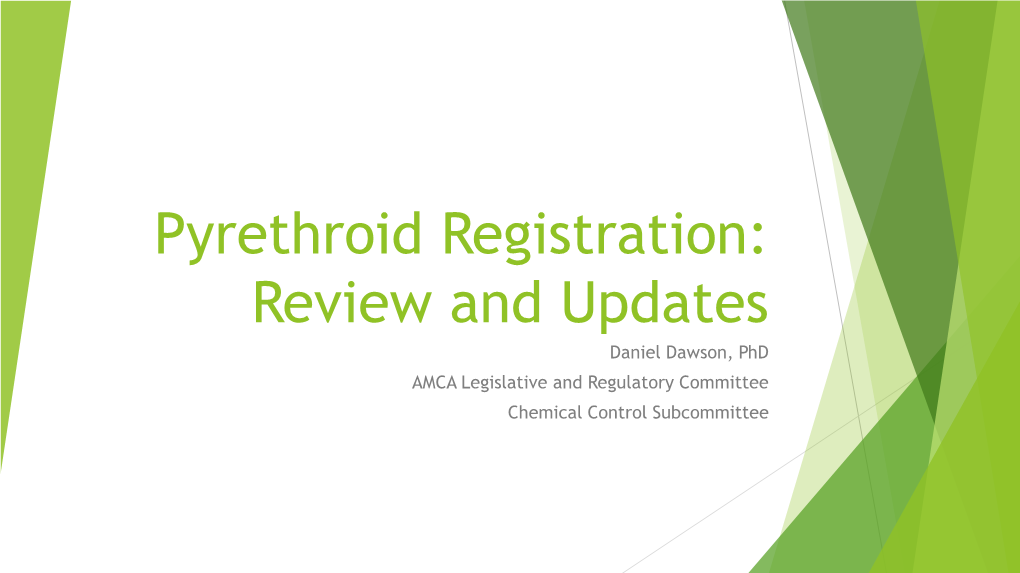 Pyrethroid Registration: Review and Updates Daniel Dawson, Phd AMCA Legislative and Regulatory Committee Chemical Control Subcommittee Talk Outline