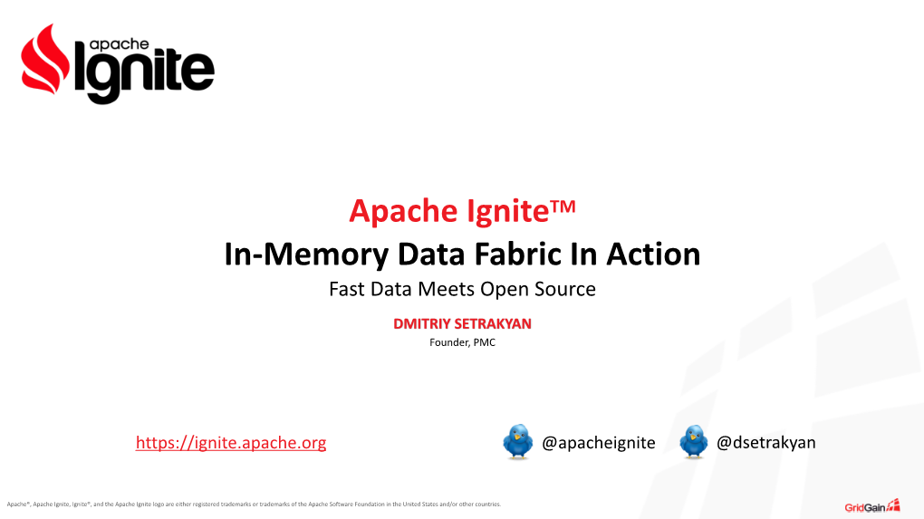 Apache Ignitetm In-Memory Data Fabric in Action Fast Data Meets Open Source DMITRIY SETRAKYAN Founder, PMC
