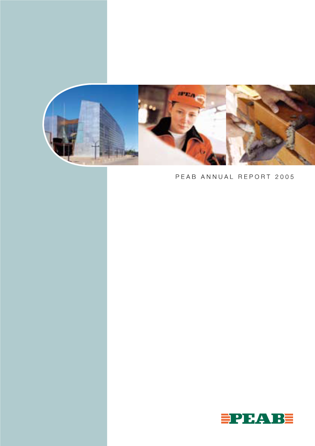 PEAB ANNUAL REPORT 2005 Shareholders Is Published Quarterly and Is Availible in Swedish, Norwegian and Finnish