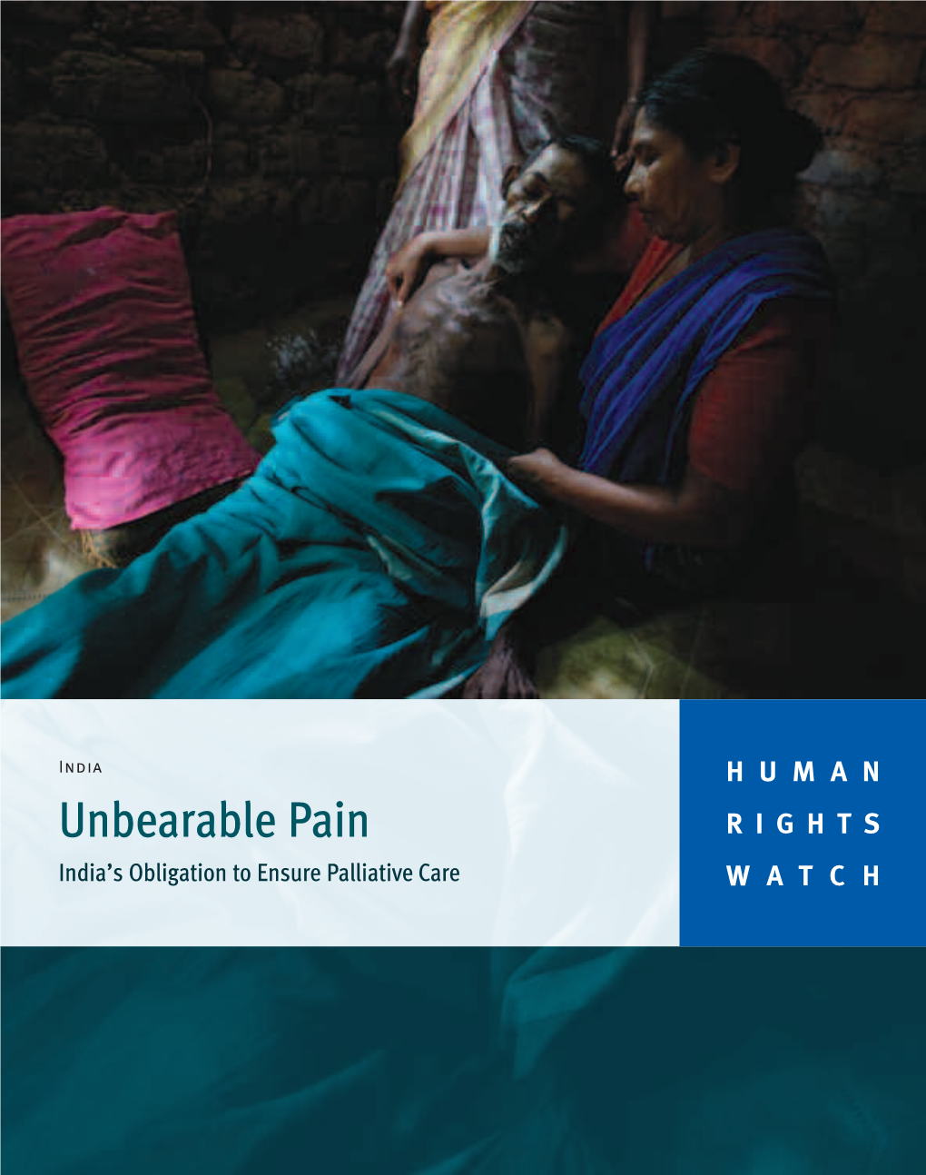 Unbearable Pain RIGHTS India’S Obligation to Ensure Palliative Care WATCH