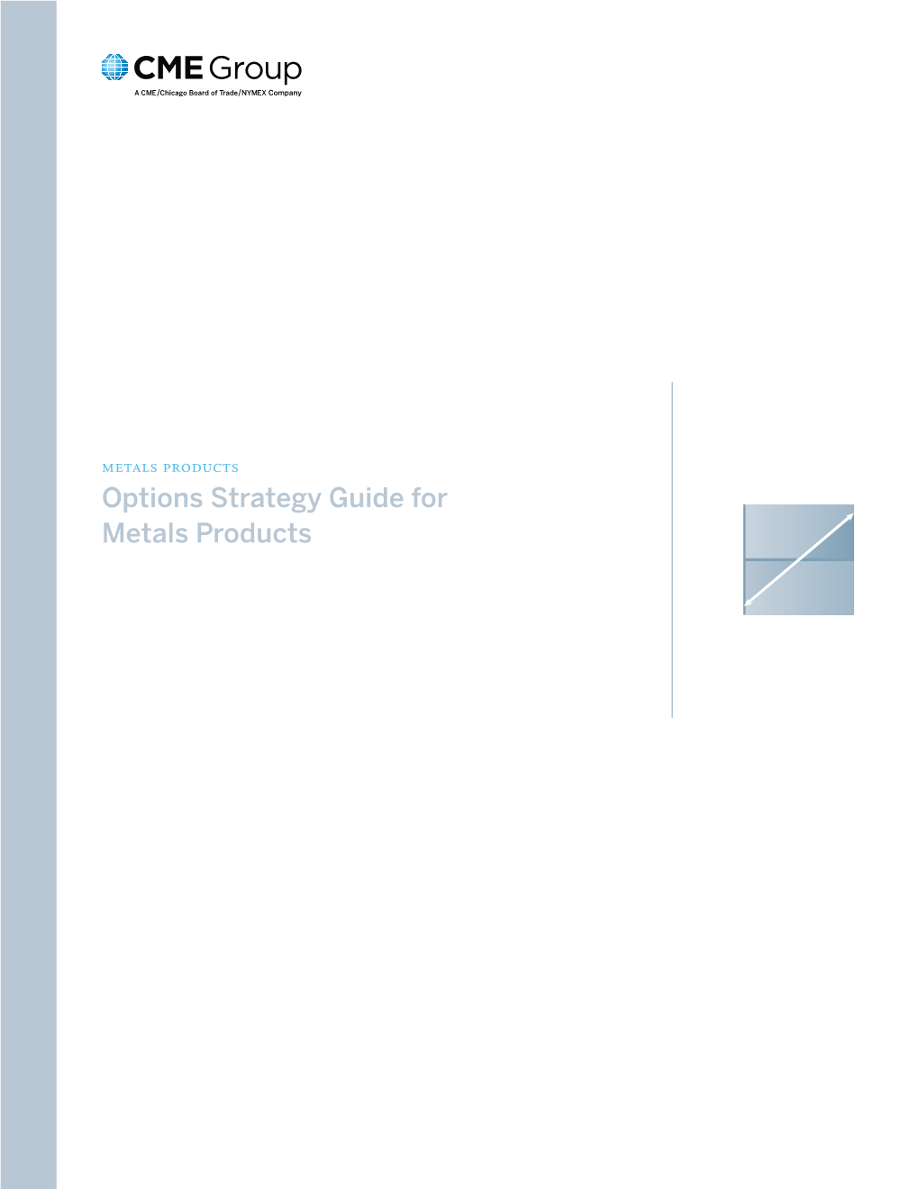 Options Strategy Guide for Metals Products As the World’S Largest and Most Diverse Derivatives Marketplace, CME Group Is Where the World Comes to Manage Risk