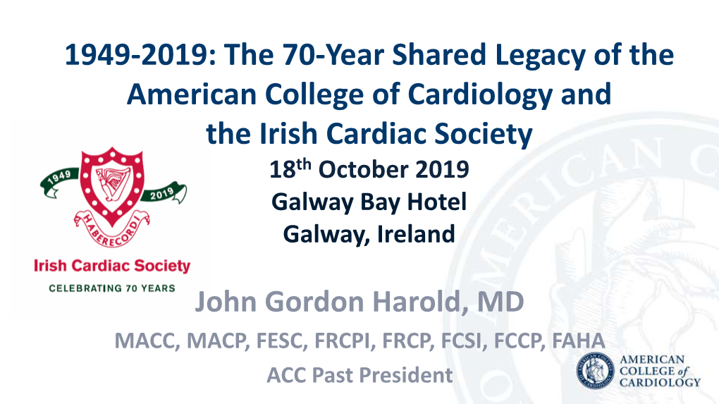1949-2019: the 70-Year Shared Legacy of the American College of Cardiology and the Irish Cardiac Society 18Th October 2019 Galway Bay Hotel Galway, Ireland